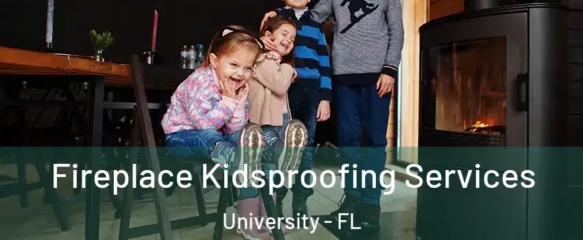  Fireplace Kidsproofing Services University - FL