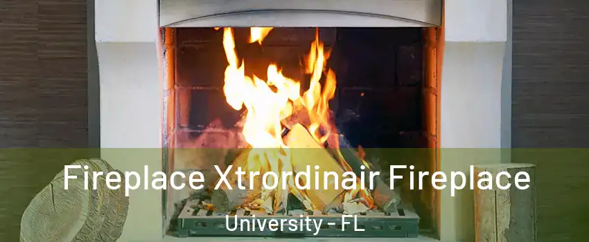  Fireplace Xtrordinair Fireplace University - FL