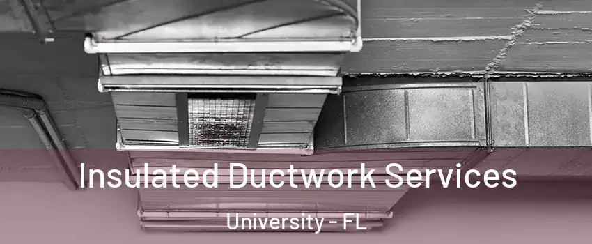  Insulated Ductwork Services University - FL