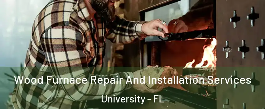  Wood Furnace Repair And Installation Services University - FL